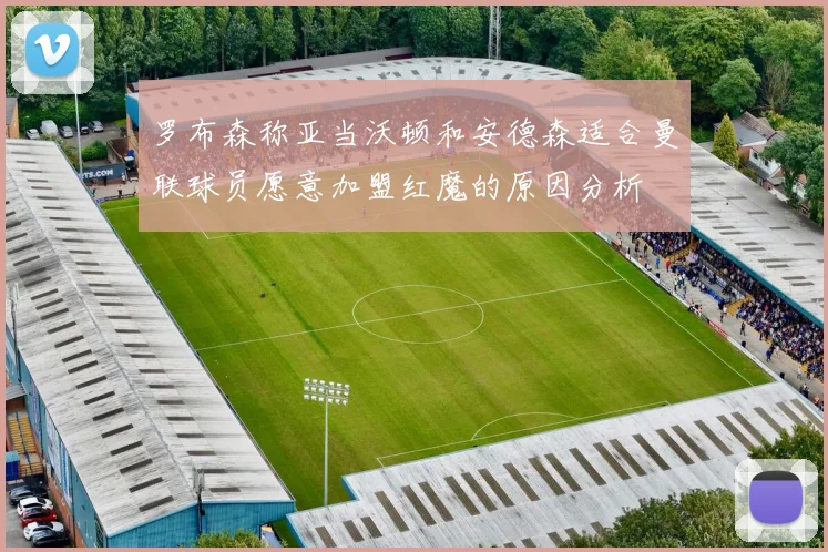 罗布森称亚当沃顿和安德森适合曼联球员愿意加盟红魔的原因分析